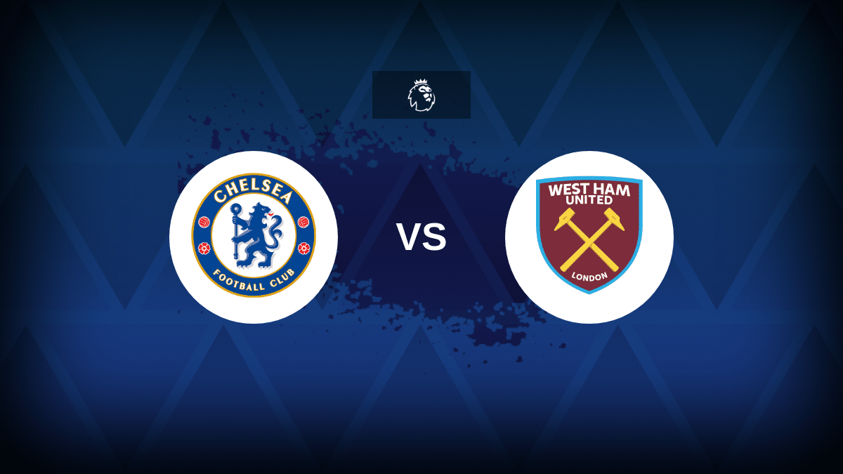 Chelsea vs West Ham – Line-ups, Stats and Preview