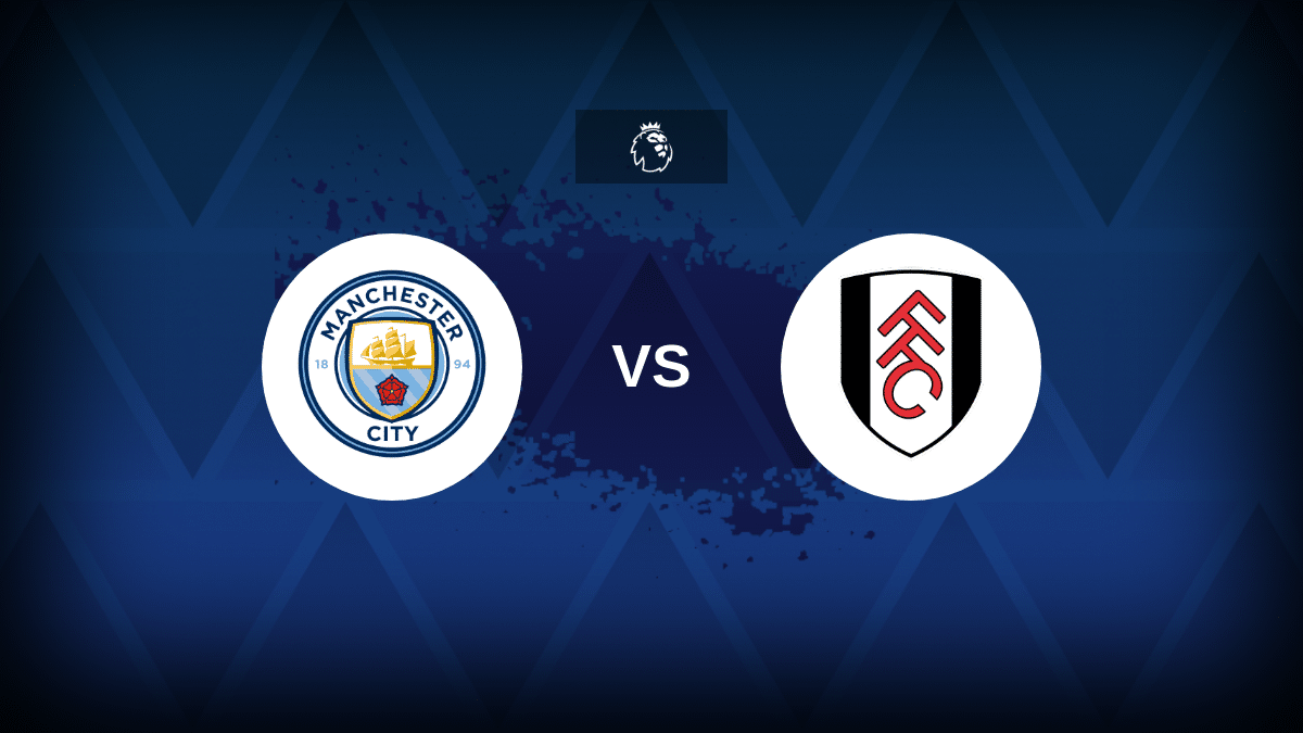 Manchester City vs Fulham: Line-ups, Stats and Preview